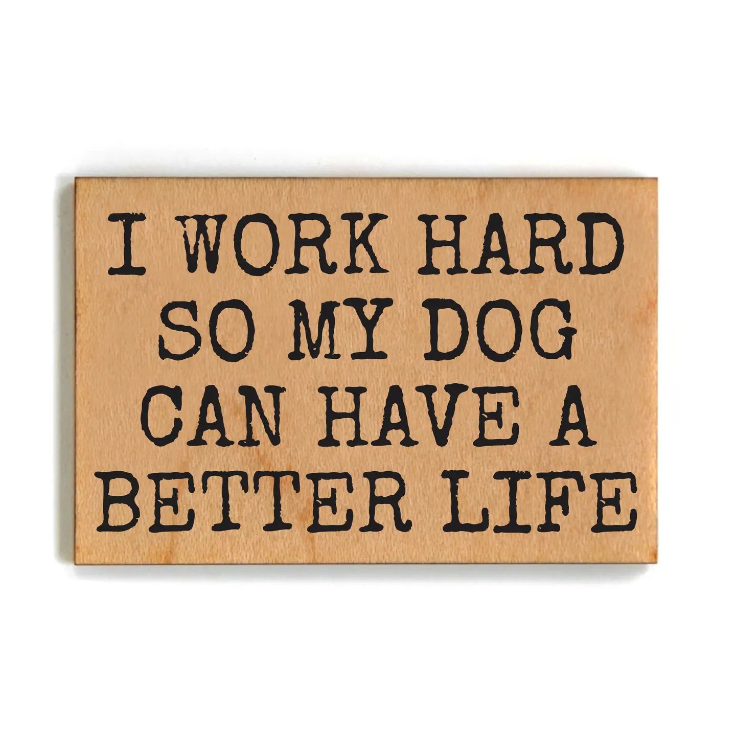 I Work Hard So My Dog Wood Magnet