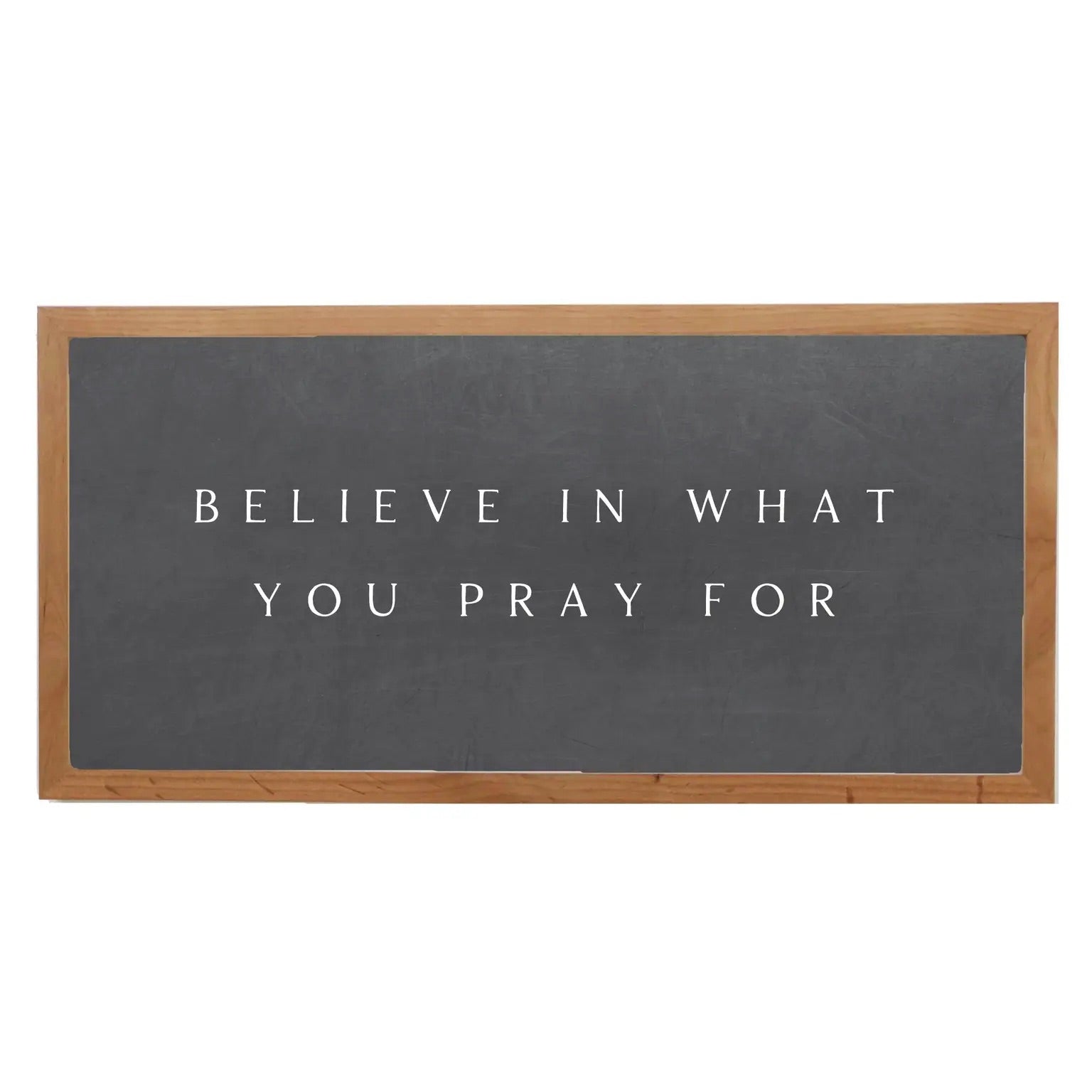 Believe In What You Pray For