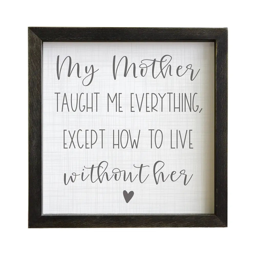 My Mother Taught Me Framed Sign